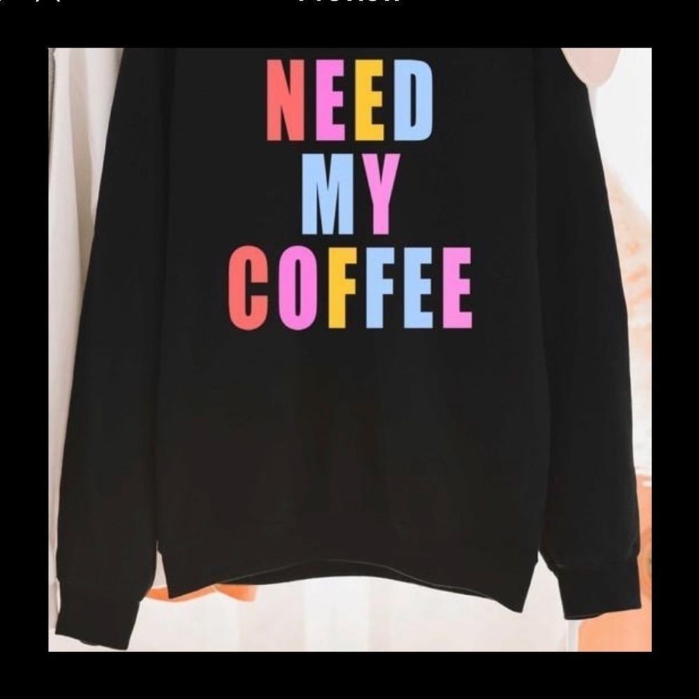 Need my coffee sweatshirt
